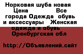 Норковая шуба новая › Цена ­ 100 000 - Все города Одежда, обувь и аксессуары » Женская одежда и обувь   . Оренбургская обл.